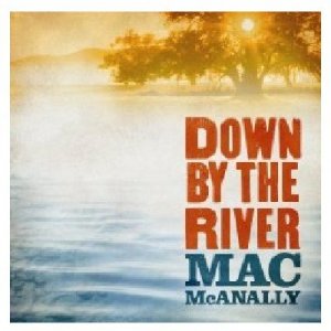 Mac McAnally CD- Down By The River