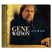 Gene Watson CD- Then and Now